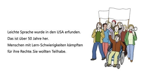 Leichte Sprache wurde in den USA erfunden. Das ist über 50 Jahre her. Menschen mit Lern-Schwierigkeiten kämpften für ihre Rechte. Sie wollten Teilhabe.